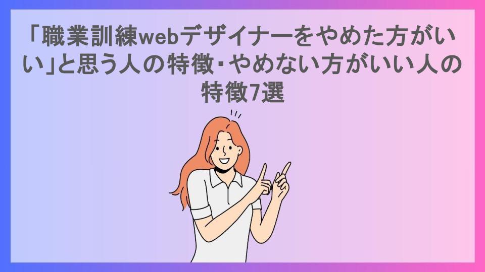 「職業訓練webデザイナーをやめた方がいい」と思う人の特徴・やめない方がいい人の特徴7選